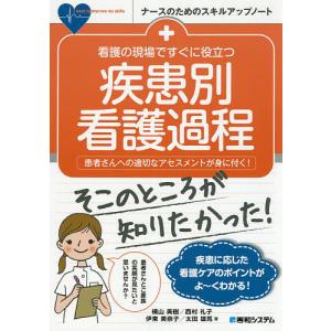 看護の現場ですぐに役立つ疾患別看護過程 患者さんへの適切なアセスメントが身に付く!/横山美樹/西村礼子/伊東美奈子｜boox