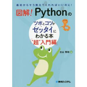 図解！Pythonのツボとコツがゼッタイにわかる本　“超”入門編/立山秀利