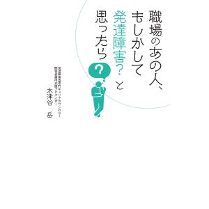 職場のあの人、もしかして発達障害？と思ったら/木津谷岳