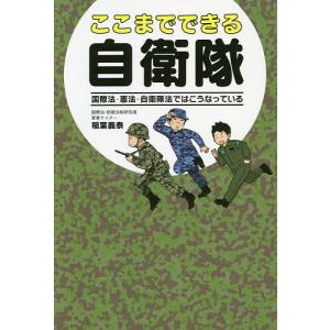 ここまでできる自衛隊 国際法・憲法・自衛隊法ではこうなっている/稲葉義泰