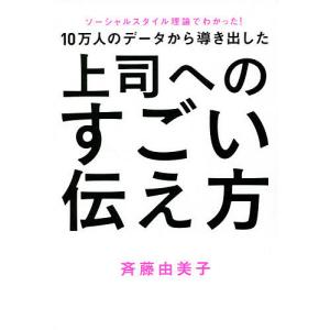 １０万人のデータから導き出した上司へのすごい伝え方　ソーシャルスタイル理論でわかった！/斉藤由美子