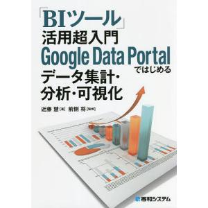 「BIツール」活用超入門Google Data Portalではじめるデータ集計・分析・可視化/近藤慧/前側将｜boox