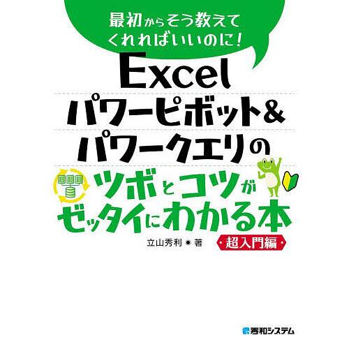 Excelパワーピボット&amp;パワークエリのツボとコツがゼッタイにわかる本 超入門編/立山秀利
