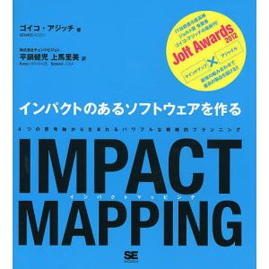 IMPACT MAPPING インパクトのあるソフトウェアを作る 4つの思考軸から生まれるパワフルな戦略的プランニング/ゴイコ・アジッチ/平鍋健児｜boox