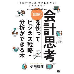 〈図解〉会計思考を使ってビジネス戦略・分析ができる本　「その数字、裏付けあるの？」と言わせない/小嶋辰緒