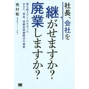 社長、会社を継がせますか？廃業しますか？　誰も教えてくれなかったM＆A、借金、後継者問題解決の極意/奥村聡