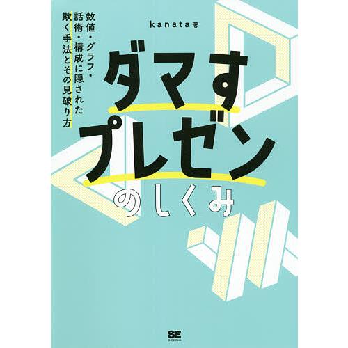 ダマすプレゼンのしくみ 数値・グラフ・話術・構成に隠された欺く手法とその見破り方/kanata