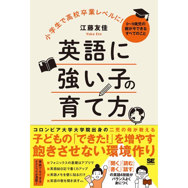 英語に強い子の育て方 小学生で高校卒業レベルに! 0〜9歳児の親が今できるすべてのこと/江藤友佳