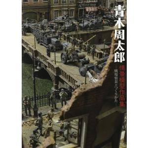 青木周太郎情景模型作品集 戦場情景のつくりかた/青木周太郎