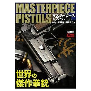 マスターピースピストル 世界の傑作拳銃/床井雅美/神保照史