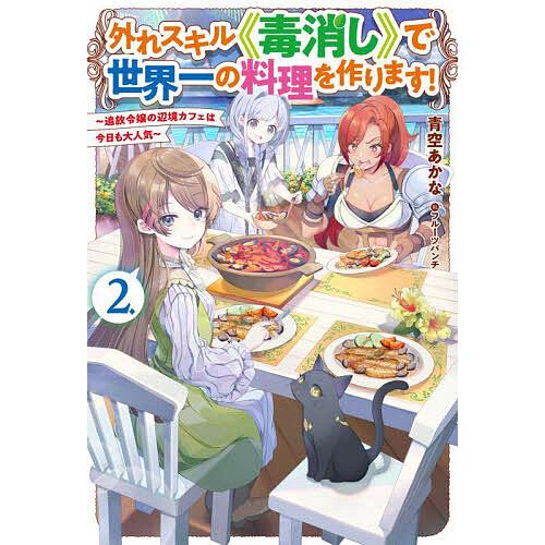 外れスキル《毒消し》で世界一の料理を作ります! 追放令嬢の辺境カフェは今日も大人気 2./青空あかな