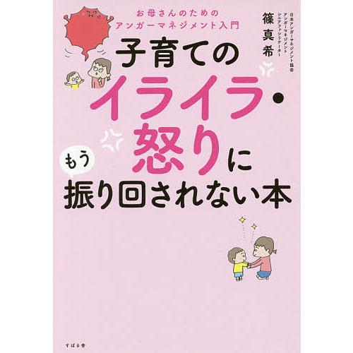 子育てのイライラ・怒りにもう振り回されない本 お母さんのためのアンガーマネジメント入門/篠真希