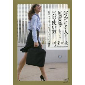 好かれる人が無意識にしている気の使い方 毎日がうまくまわりだす61の具体例/中谷彰宏｜boox