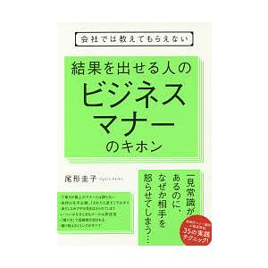 会社では教えてもらえない結果を出せる人のビジネスマナーのキホン/尾形圭子