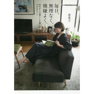 毎日、無理なく、機嫌良く。 40代からの暮らしを楽しむ小さなヒント/香菜子