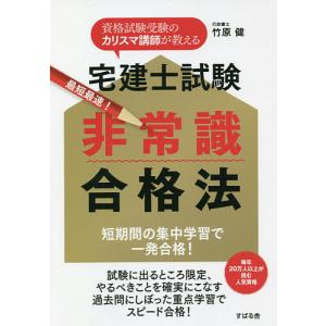 宅建士試験最短最速!非常識合格法 資格試験受験のカリスマ講師が教える 短期間の集中学習で一発合格!/竹原健｜boox