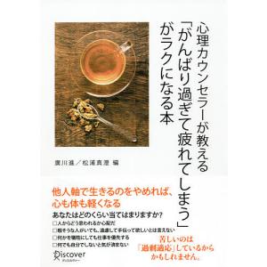 心理カウンセラーが教える「がんばり過ぎて疲れてしまう」がラクになる本/廣川進/松浦真澄｜boox