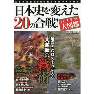 日本史を変えた20の合戦! パノラマ大図鑑 大迫力の合戦CGで見る歴史の大転換点/小和田哲男