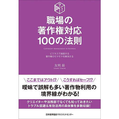 職場の著作権対応100の法則 ビジネスで直面する著作権のモヤモヤを解消する/友利昴