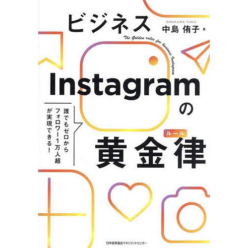 ビジネスInstagramの黄金律(ルール) 誰でもゼロからフォロワー1万人超が実現できる!/中島侑...