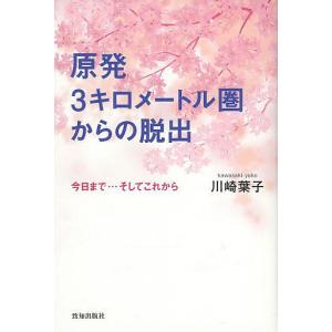 原発3キロメートル圏からの脱出 今日まで…そしてこれから/川崎葉子｜boox