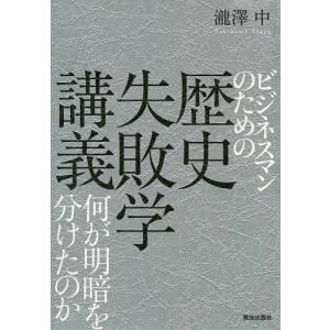 ビジネスマンのための歴史失敗学講義 何が明暗を分けたのか/瀧澤中｜boox