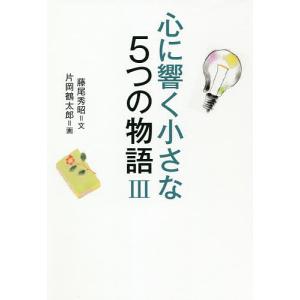 心に響く小さな5つの物語 3/藤尾秀昭/片岡鶴太郎