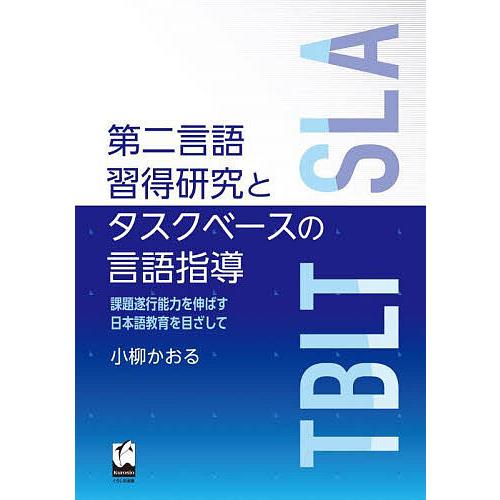 第二言語習得研究とタスクベースの言語指導 課題遂行能力を伸ばす日本語教育を目ざして/小柳かおる