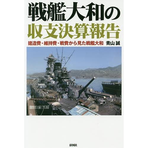 戦艦大和の収支決算報告 建造費・維持費・戦費から見た戦艦大和/青山誠