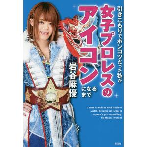 引きこもりでポンコツだった私が女子プロレスのアイコンになる