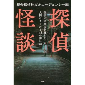 探偵怪談 探偵が実際に調査した人間にまつわる42の怖い話/総合探偵社ガルエージェンシー