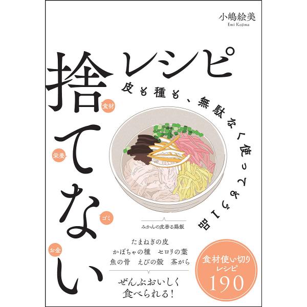 捨てないレシピ 皮も種も、無駄なく使ってもう1品/小嶋絵美/レシピ