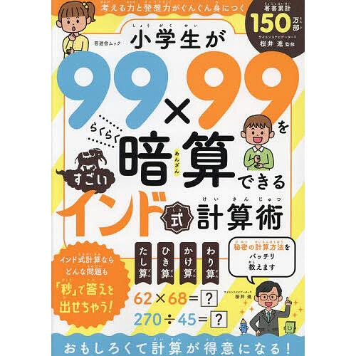 小学生が99×99をらくらく暗算できるすごいインド式計算術 考える力と発想力がぐんぐん身につく/桜井...