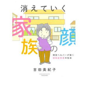 消えていく家族の顔 現役ヘルパーが描く認知症患者の生活/吉田美紀子