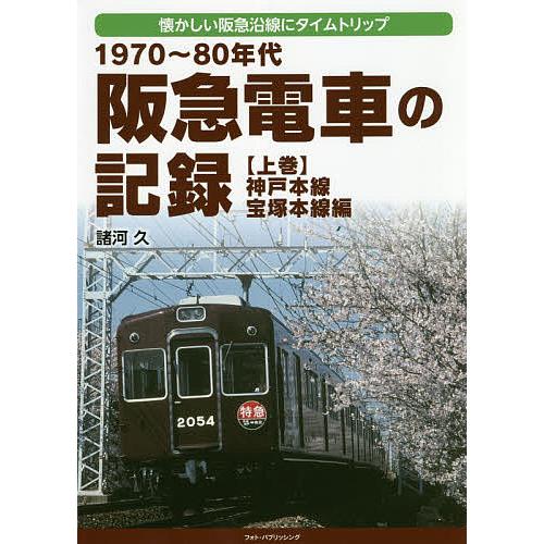 1970〜80年代阪急電車の記録 懐かしい阪急沿線にタイムトリップ 上巻/諸河久