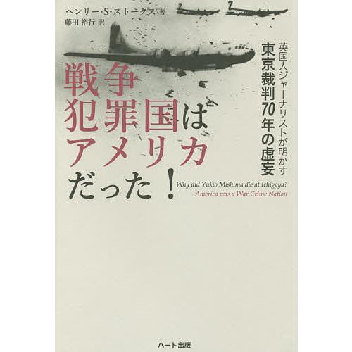 戦争犯罪国はアメリカだった! 英国人ジャーナリストが明かす東京裁判70年の虚妄/ヘンリー・S・ストー...