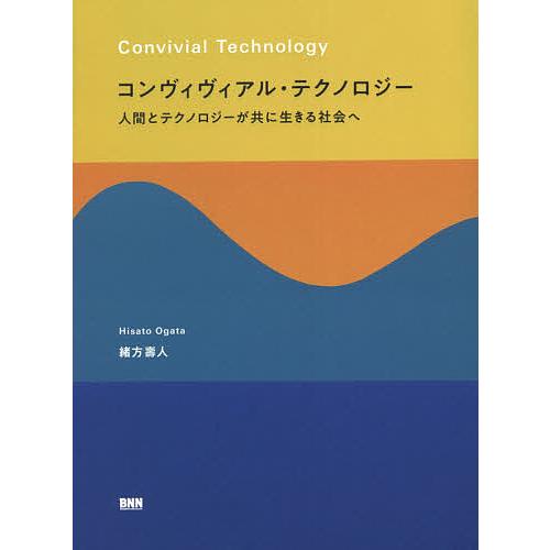コンヴィヴィアル・テクノロジー 人間とテクノロジーが共に生きる社会へ/緒方壽人