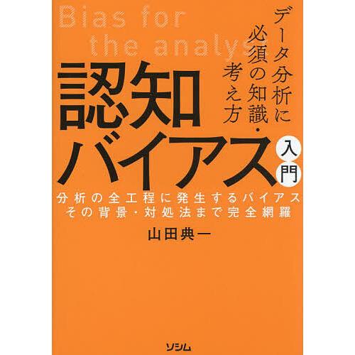 データ分析に必須の知識・考え方認知バイアス入門 分析の全工程に発生するバイアスその背景・対処法まで完...