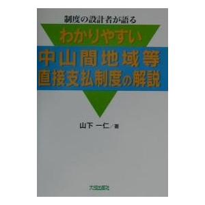 わかりやすい中山間地域等直接支払制度の解説 制度の設計者が語る/山下一仁｜boox