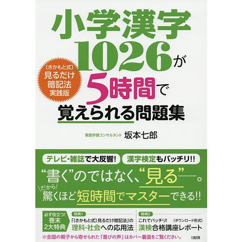 小学漢字1026が5時間で覚えられる問題集 〈さかもと式〉見るだけ暗記法実践版/坂本七郎