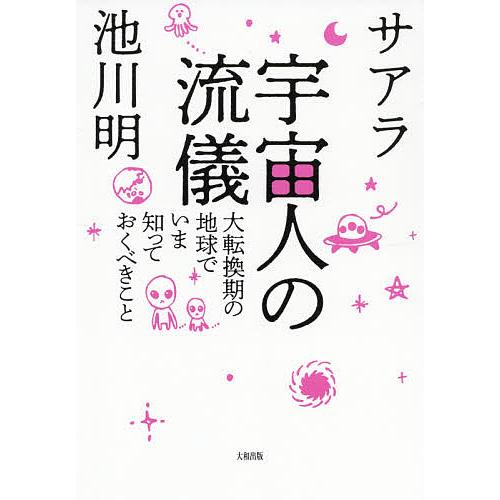 宇宙人の流儀 大転換期の地球でいま知っておくべきこと/サアラ/池川明