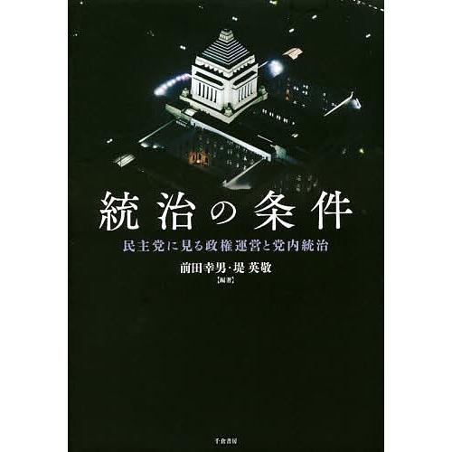 統治の条件 民主党に見る政権運営と党内統治/前田幸男/堤英敬