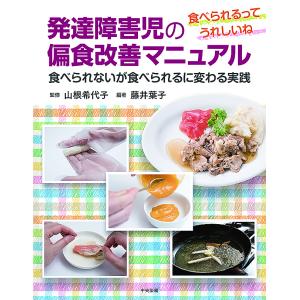 発達障害児の偏食改善マニュアル 食べられるってうれしいね 食べられないが食べられるに変わる実践/藤井葉子/山根希代子