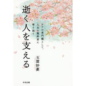 逝く人を支える　ケアの専門職として、人生の最終章に寄り添う/玉置妙憂