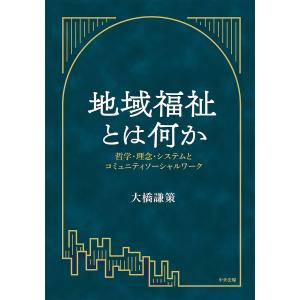 地域福祉とは何か 哲学・理念・システムとコミュニティソーシャルワーク/大橋謙策