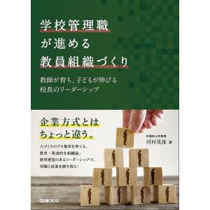 学校管理職が進める教員組織づくり 教師が育ち,子どもが伸びる校長のリーダーシップ/河村茂雄