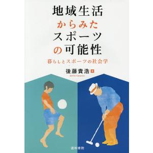 地域生活からみたスポーツの可能性 暮らしとスポーツの社会学/後藤貴浩｜boox