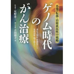 ゲノム時代のがん治療 再発・転移・治療抵抗性の戦略 遺伝子解析・幹細胞から免疫治療・陽子線まで/星野泰三/吉田朋子｜boox