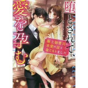 堕とされて、愛を孕む 極上御曹司の求愛の証を身ごもりました/宝月なごみ