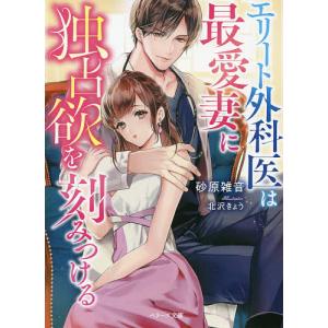 エリート外科医は最愛妻に独占欲を刻みつける/砂原雑音